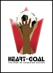 Heart of Goal: The Rise of Canadian Soccer Poster