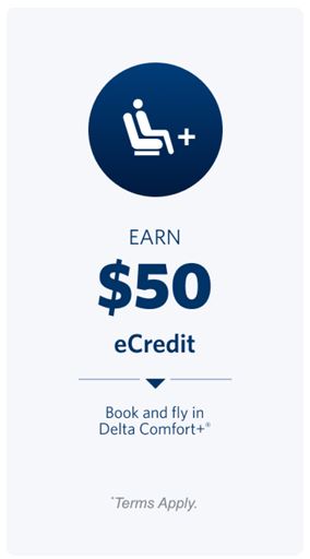 Earn $50 eCredit. Book and fly in Delta Comfort+®. Terms Apply.