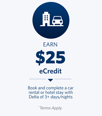 Earn $25 eCredit. Book and complete a car rental or hotel stay with Delta of 3+ days/nights. Terms Apply.