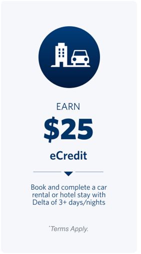 Earn $25 eCredit. Book and complete a car rental or hotel stay with Delta of 3+ days/nights. Terms Apply.